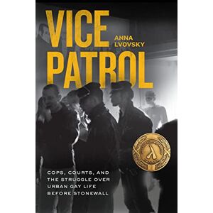 Lvovsky, Anna Vice Patrol: Cops, Courts, and the Struggle over Urban Gay Life before Stonewall Lvovsky, Anna Vice Patrol: Cops, Courts, and the Struggle over Urban Gay Life before Stonewall
