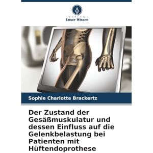 Brackertz, Sophie Charlotte Der Zustand der Gesäßmuskulatur und dessen Einfluss auf die Gelenkbelastung bei Patienten mit Hüftendoprothese Brackertz, Sophie Charlotte Der Zustand der Gesäßmuskulatur und dessen Einfluss auf die Gelenkbelastung bei Patienten mit Hüftendoprothese