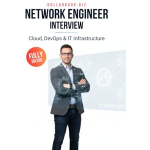 .Biz, DollarBook Network Engineer Interview: Crack Your Next Job with 100+ Frequently Asked Questions Fully Solved (Cloud, DevOps & IT Infrastructure Interview Series — FAANG / Fortune 500 / Startups) .Biz, DollarBook Network Engineer Interview: Crack Your Next Job with 100+ Frequently Asked Questions Fully Solved (Cloud, DevOps & IT Infrastructure Interview Series — FAANG / Fortune 500 / Startups)