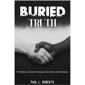 Roberts BURIED TRUTH: The hidden connection between the white and the blacks. Roberts BURIED TRUTH: The hidden connection between the white and the blacks.