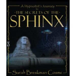 Cosme, Sarah Breskman A Hypnotist’s Journey to The Secrets of The Sphinx Cosme, Sarah Breskman A Hypnotist’s Journey to The Secrets of The Sphinx