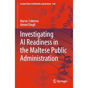 Sciberras, Marvic Investigating AI Readiness in the Maltese Public Administration: 568 (Lecture Notes in Networks and Systems, 568) Sciberras, Marvic Investigating AI Readiness in the Maltese Public Administration: 568 (Lecture Notes in Networks and Systems, 568)