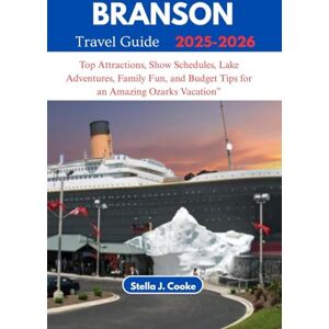 Cooke, Stella J. BRANSON TRAVEL GUIDE 2025-2026: Top Attractions, Show Schedules, Lake Adventures, Family Fun, and Budget Tips for an Amazing Ozarks Vacation” Cooke, Stella J. BRANSON TRAVEL GUIDE 2025-2026: Top Attractions, Show Schedules, Lake Adventures, Family Fun, and Budget Tips for an Amazing Ozarks Vacation”