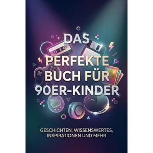 Neumann, Sophia Das perfekte Buch für 90er-Kinder: Geschichten, Wissenswertes, Inspirationen und mehr Neumann, Sophia Das perfekte Buch für 90er-Kinder: Geschichten, Wissenswertes, Inspirationen und mehr