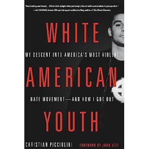Picciolini, Christian White American Youth: My Descent into America's Most Violent Hate Movement and How I Got Out Picciolini, Christian White American Youth: My Descent into America's Most Violent Hate Movement and How I Got Out