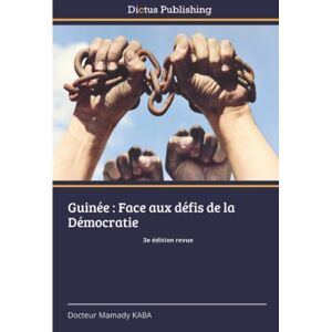 Kaba, Docteur Mamady Guinée : Face aux défis de la Démocratie: 3e édition revue Kaba, Docteur Mamady Guinée : Face aux défis de la Démocratie: 3e édition revue