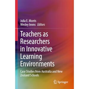Teachers as Researchers in Innovative Learning Environments: Case Studies from Australia and New Zealand Schools Teachers as Researchers in Innovative Learning Environments: Case Studies from Australia and New Zealand Schools