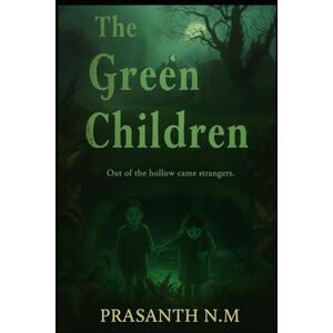 N.M, Prasanth The Green Children: Out of the hollow came strangers N.M, Prasanth The Green Children: Out of the hollow came strangers