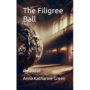 Green, Anna Katharine The Filigree Ball: Illustrated Green, Anna Katharine The Filigree Ball: Illustrated