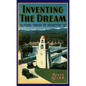STARR INVENTING THE DREAM: California Through the Progressive Era (Americans and the California Dream) STARR INVENTING THE DREAM: California Through the Progressive Era (Americans and the California Dream)