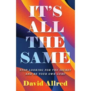 Allred, David IT'S ALL THE SAME: STOP LOOKING FOR THE SECRET AND BE YOUR OWN GURU Allred, David IT'S ALL THE SAME: STOP LOOKING FOR THE SECRET AND BE YOUR OWN GURU