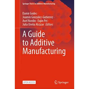 A Guide to Additive Manufacturing (Springer Tracts in Additive Manufacturing) A Guide to Additive Manufacturing (Springer Tracts in Additive Manufacturing)