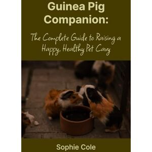 Cole, Sophie Guinea Pig Companion: The Complete Guide to a Happy, Healthy Pet Cavy Cole, Sophie Guinea Pig Companion: The Complete Guide to a Happy, Healthy Pet Cavy