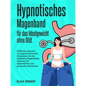 Elsa Hypnotisches Magenband für das Idealgewicht ohne Diät: Effektive Hypnose zur Appetit-Kontrolle. Entdecken Sie die bewährte Magenballon Hypnose für dauerhaftes und gesundes Abnehmen Elsa Hypnotisches Magenband für das Idealgewicht ohne Diät: Effektive Hypnose zur Appetit-Kontrolle. Entdecken Sie die bewährte Magenballon Hypnose für dauerhaftes und gesundes Abnehmen