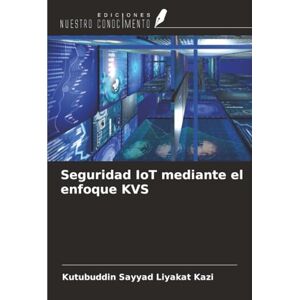 Kazi, Kutubuddin Sayyad Liyakat Seguridad IoT mediante el enfoque KVS Kazi, Kutubuddin Sayyad Liyakat Seguridad IoT mediante el enfoque KVS