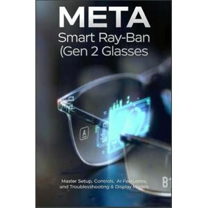 Hayes, Heskett Meta Smart Ray-Ban (Gen 2) Glasses User Guide: Master Setup, Controls, AI Features, and Troubleshooting & Display Models Hayes, Heskett Meta Smart Ray-Ban (Gen 2) Glasses User Guide: Master Setup, Controls, AI Features, and Troubleshooting & Display Models