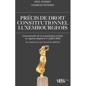 Schmit, Paul Précis de droit constitutionnel luxembourgeois: Commentaire de la Constitution révisée en vigueur depuis le 1er juillet 2023 Schmit, Paul Précis de droit constitutionnel luxembourgeois: Commentaire de la Constitution révisée en vigueur depuis le 1er juillet 2023