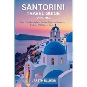 Ellison, Jareth Santorini Travel Guide 2025-2026: Your Complete Island Escape: Beaches, Sunsets, Culture & Culinary Gems Ellison, Jareth Santorini Travel Guide 2025-2026: Your Complete Island Escape: Beaches, Sunsets, Culture & Culinary Gems