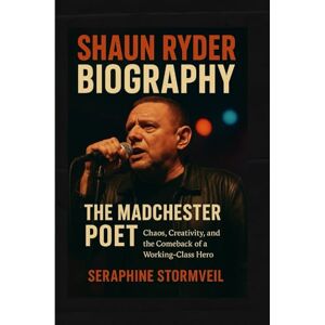 Stormveil, Seraphine Shaun Ryder Biography: The Madchester Poet: Chaos, Creativity, and the Comeback of a Working-Class Hero Stormveil, Seraphine Shaun Ryder Biography: The Madchester Poet: Chaos, Creativity, and the Comeback of a Working-Class Hero
