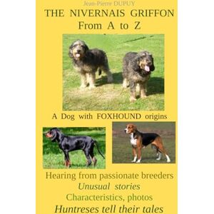 Dupuy, Jean-Pierre THE NIVERNAIS GRIFFON: A DOG WITH FOXHOUND ORIGINS Dupuy, Jean-Pierre THE NIVERNAIS GRIFFON: A DOG WITH FOXHOUND ORIGINS
