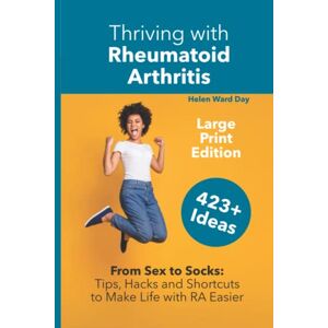 Day, Helen Ward Thriving with Rheumatoid Arthritis: From Sex to Socks: Tips, Hacks and Shortcuts to Make Life with RA Easier Day, Helen Ward Thriving with Rheumatoid Arthritis: From Sex to Socks: Tips, Hacks and Shortcuts to Make Life with RA Easier