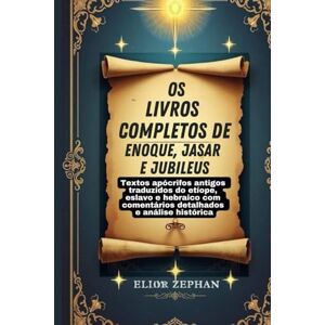 Zephan, Elior Os livros completos de Enoque, Jasar e Jubileus: Textos apócrifos antigos traduzidos do etíope, eslavo e hebraico com comentários detalhados e análise histórica Zephan, Elior Os livros completos de Enoque, Jasar e Jubileus: Textos apócrifos antigos traduzidos do etíope, eslavo e hebraico com comentários detalhados e análise histórica