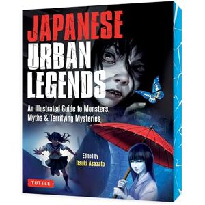 Itsuki Asazato (edited by) Japanese Urban Legends: An Illustrated Guide to Monsters, Myths & Terrifying Mysteries Itsuki Asazato (edited by) Japanese Urban Legends: An Illustrated Guide to Monsters, Myths & Terrifying Mysteries