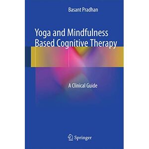 Pradhan, Basant Yoga and Mindfulness Based Cognitive Therapy: A Clinical Guide Pradhan, Basant Yoga and Mindfulness Based Cognitive Therapy: A Clinical Guide