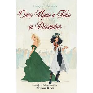 Root, Alyson Once Upon a Time in December: A Sapphic Holiday Romance of Self-Discovery and Second Chances Root, Alyson Once Upon a Time in December: A Sapphic Holiday Romance of Self-Discovery and Second Chances