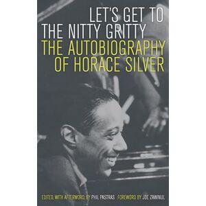 Silver, Horace Let's Get to the Nitty Gritty: The Autobiography of Horace Silver Silver, Horace Let's Get to the Nitty Gritty: The Autobiography of Horace Silver