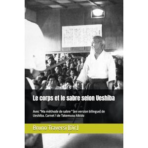 Traversi, Bruno Aikido Le corps et le sabre selon Ueshiba: Avec "Ma méthode de sabre " (en version bilingue) de Ueshiba. Carnet 1 de Takemusu Aiki Traversi, Bruno Aikido Le corps et le sabre selon Ueshiba: Avec "Ma méthode de sabre " (en version bilingue) de Ueshiba. Carnet 1 de Takemusu Aiki