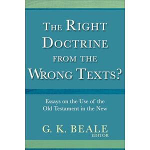 Beale, G. Right Doctrine from the Wrong Texts?: Essays on the Use of the Old Testament in the New Beale, G. Right Doctrine from the Wrong Texts?: Essays on the Use of the Old Testament in the New