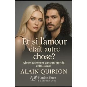 Quirion, Alain Et si l’amour était autre chose?: Aimer autrement dans un monde déboussolé Quirion, Alain Et si l’amour était autre chose?: Aimer autrement dans un monde déboussolé