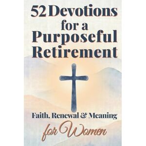Press, Silver 52 Devotions for a Purposeful Retirement: Faith, Renewal and Meaning for Women (Purposeful Devotionals) Press, Silver 52 Devotions for a Purposeful Retirement: Faith, Renewal and Meaning for Women (Purposeful Devotionals)