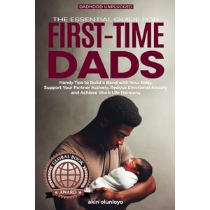 olunloyo, akin The Essential Guide for First-Time Dads: Handy Tips to Build a Bond with Your Baby, Support Your Partner Actively, Reduce Emotional Anxiety and Achieve Work-Life Harmony olunloyo, akin The Essential Guide for First-Time Dads: Handy Tips to Build a Bond with Your Baby, Support Your Partner Actively, Reduce Emotional Anxiety and Achieve Work-Life Harmony