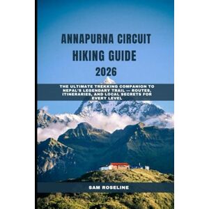 ROSELINE, SAM ANNAPURNA CIRCUIT HIKING GUIDE 2026: THE ULTIMATE TREKKING COMPANION TO NEPAL’S LEGENDARY TRAIL — ROUTES, ITINERARIES, AND LOCAL SECRETS FOR EVERY LEVEL: 21 (SUMMITS & TRAILS: GLOBAL HIKING GUIDES) ROSELINE, SAM ANNAPURNA CIRCUIT HIKING GUIDE 2026: THE ULTIMATE TREKKING COMPANION TO NEPAL’S LEGENDARY TRAIL — ROUTES, ITINERARIES, AND LOCAL SECRETS FOR EVERY LEVEL: 21 (SUMMITS & TRAILS: GLOBAL HIKING GUIDES)