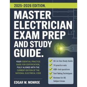Edgar W. Monroe Master Electrician Exam Prep and Study Guide: Your Essential Practice Guide for Certification, Fully Aligned with the Current Edition of the National Electrical Code Edgar W. Monroe Master Electrician Exam Prep and Study Guide: Your Essential Practice Guide for Certification, Fully Aligned with the Current Edition of the National Electrical Code