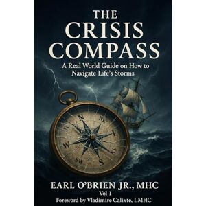O'Brien Jr., Earl The Crisis Compass: A Real World Guide on How to Navigate Life's Storms O'Brien Jr., Earl The Crisis Compass: A Real World Guide on How to Navigate Life's Storms