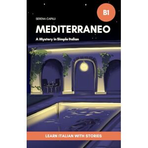 Capilli, Serena Mediterraneo A Mystery Short Story in Simple Italian: For Upper-Beginners and Intermediate Learners Capilli, Serena Mediterraneo A Mystery Short Story in Simple Italian: For Upper-Beginners and Intermediate Learners