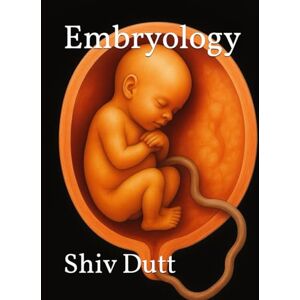 Dutt, Shiv Embryology (Anatomy) Dutt, Shiv Embryology (Anatomy)