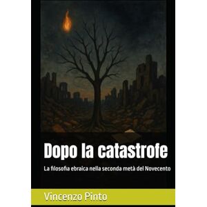 Pinto, Vincenzo Dopo la catastrofe: La filosofia ebraica nella seconda metà del Novecento (Chokhmatica) Pinto, Vincenzo Dopo la catastrofe: La filosofia ebraica nella seconda metà del Novecento (Chokhmatica)
