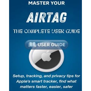 Vance, Noah Master Your AirTag: The Complete User Guide. Setup, tracking, and privacy tips for Apple’s smart tracker, find what matters faster, easier, safer. Vance, Noah Master Your AirTag: The Complete User Guide. Setup, tracking, and privacy tips for Apple’s smart tracker, find what matters faster, easier, safer.