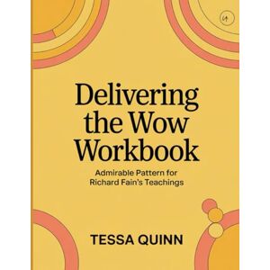 Quinn, Tessa Delivering the Wow Workbook: Admirable Pattern for Richard Fain's Teachings Quinn, Tessa Delivering the Wow Workbook: Admirable Pattern for Richard Fain's Teachings