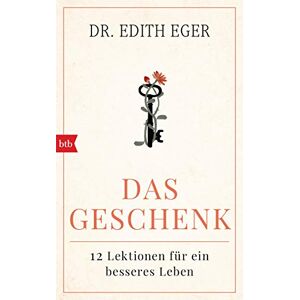 Eger, Edith Eva Das Geschenk: 12 Lektionen für ein besseres Leben Eger, Edith Eva Das Geschenk: 12 Lektionen für ein besseres Leben