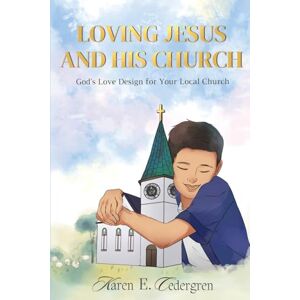 Cedergren, Karen E Loving Jesus and His Church Cedergren, Karen E Loving Jesus and His Church