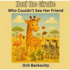 Berkovitz, Orit Noni the Giraffe Who Couldn’t See Her Friends: A gentle story about looking closer and finding friendship. Berkovitz, Orit Noni the Giraffe Who Couldn’t See Her Friends: A gentle story about looking closer and finding friendship.