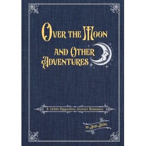 Jegel, Jean Over the Moon and Other Adventures: A 1940s Opposites Attract Romance Jegel, Jean Over the Moon and Other Adventures: A 1940s Opposites Attract Romance
