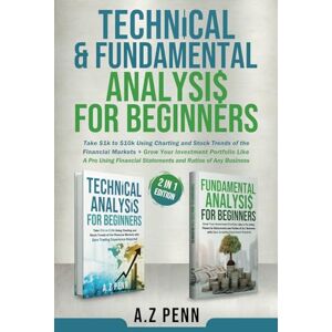 Penn, A.Z Technical & Fundamental Analysis for Beginners 2 in 1 Edition: Take $1k to $10k Using Charting and Stock Trends of the Financial Markets + Grow Your Investment Portfolio Like A Pro Penn, A.Z Technical & Fundamental Analysis for Beginners 2 in 1 Edition: Take $1k to $10k Using Charting and Stock Trends of the Financial Markets + Grow Your Investment Portfolio Like A Pro