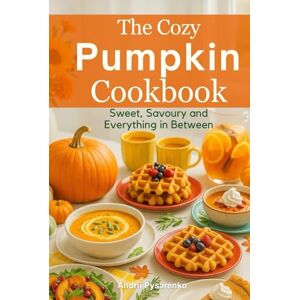 Pysarenko, Andrii The Cozy Pumpkin Cookbook: Sweet, Savory, and Everything in Between (Seasonal Cookbooks) Pysarenko, Andrii The Cozy Pumpkin Cookbook: Sweet, Savory, and Everything in Between (Seasonal Cookbooks)