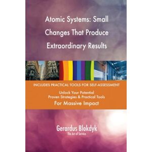 Gerardus Blokdyk - The Art of Service Atomic Systems: Small Changes That Produce Extraordinary Results Gerardus Blokdyk - The Art of Service Atomic Systems: Small Changes That Produce Extraordinary Results
